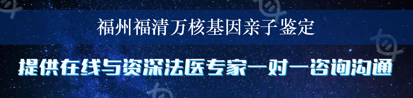 福州福清万核基因亲子鉴定